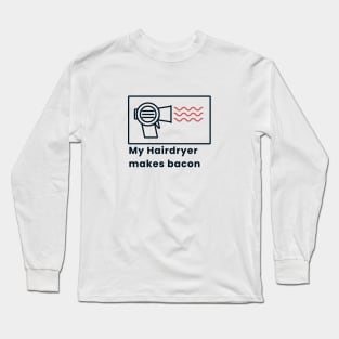 My Hairdryer makes bacon Long Sleeve T-Shirt